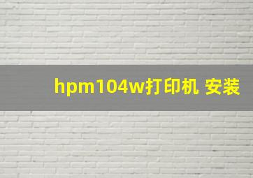 hpm104w打印机 安装